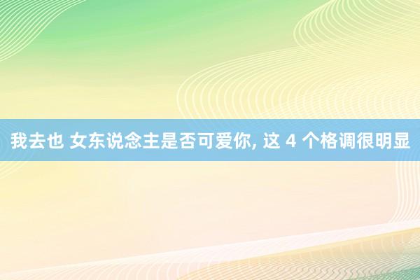我去也 女东说念主是否可爱你, 这 4 个格调很明显