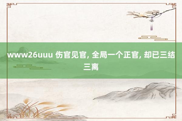 www26uuu 伤官见官, 全局一个正官, 却已三结三离