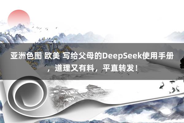 亚洲色图 欧美 写给父母的DeepSeek使用手册，道理又有料，平直转发！