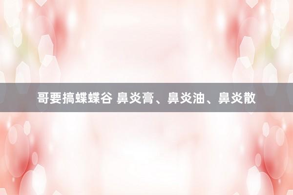 哥要搞蝶蝶谷 鼻炎膏、鼻炎油、鼻炎散
